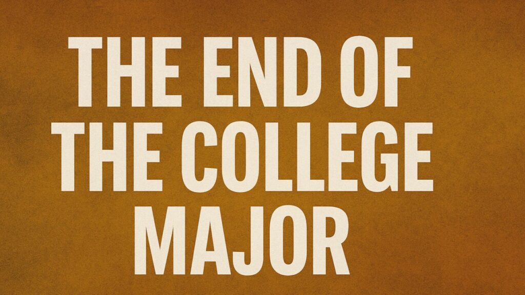 The College Major Is Higher Ed’s Most Dangerous Illusion…